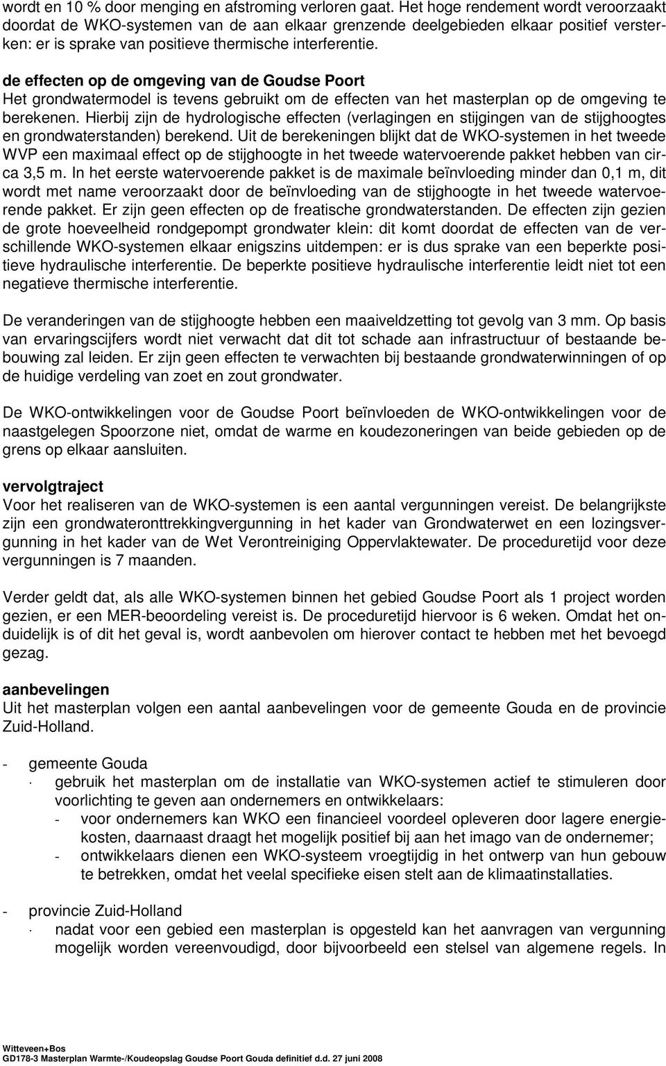 de effecten op de omgeving van de Goudse Poort Het grondwatermodel is tevens gebruikt om de effecten van het masterplan op de omgeving te berekenen.