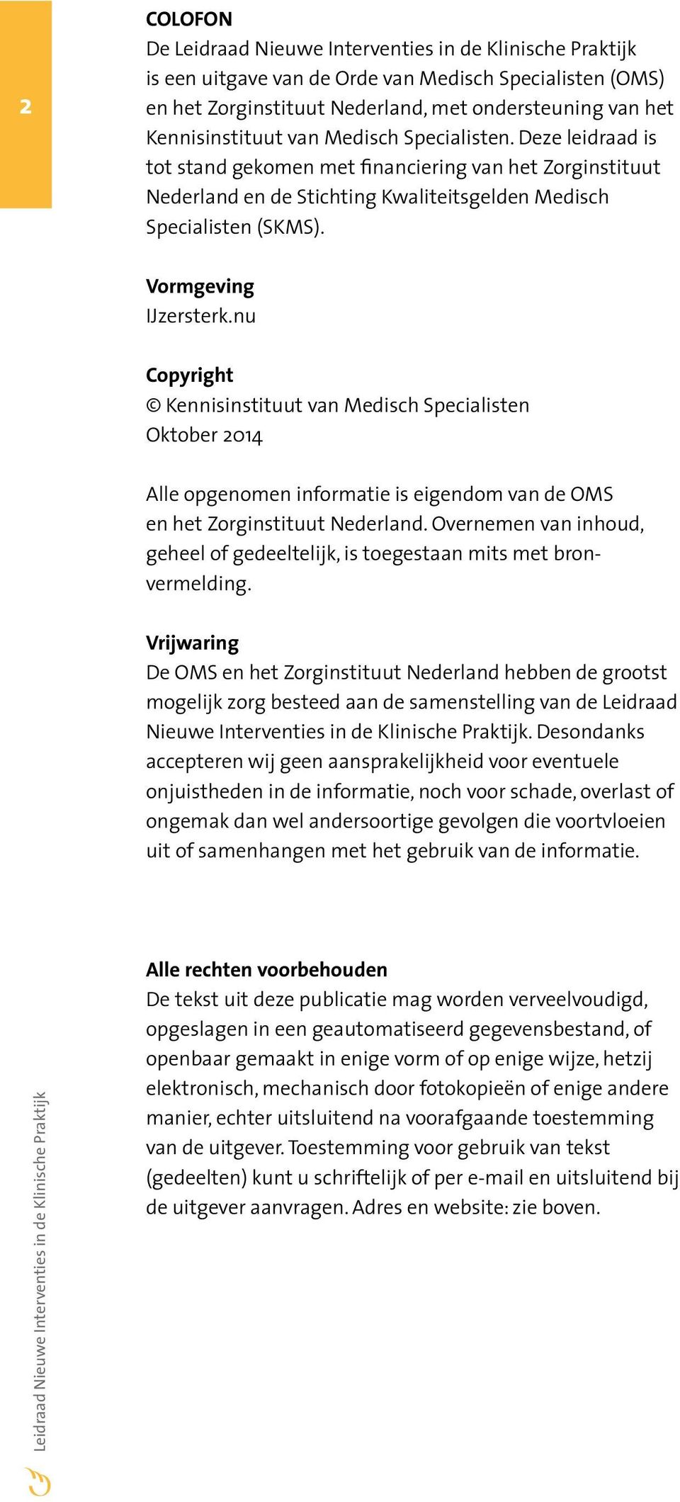 nu Copyright Kennisinstituut van Medisch Specialisten Oktober 2014 Alle opgenomen informatie is eigendom van de OMS en het Zorginstituut Nederland.