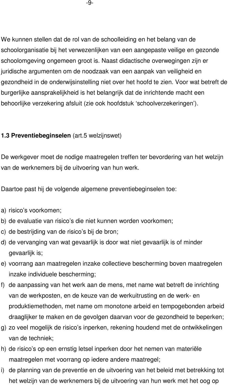 Voor wat betreft de burgerlijke aansprakelijkheid is het belangrijk dat de inrichtende macht een behoorlijke verzekering afsluit (zie ook hoofdstuk schoolverzekeringen ). 1.3 Preventiebeginselen (art.