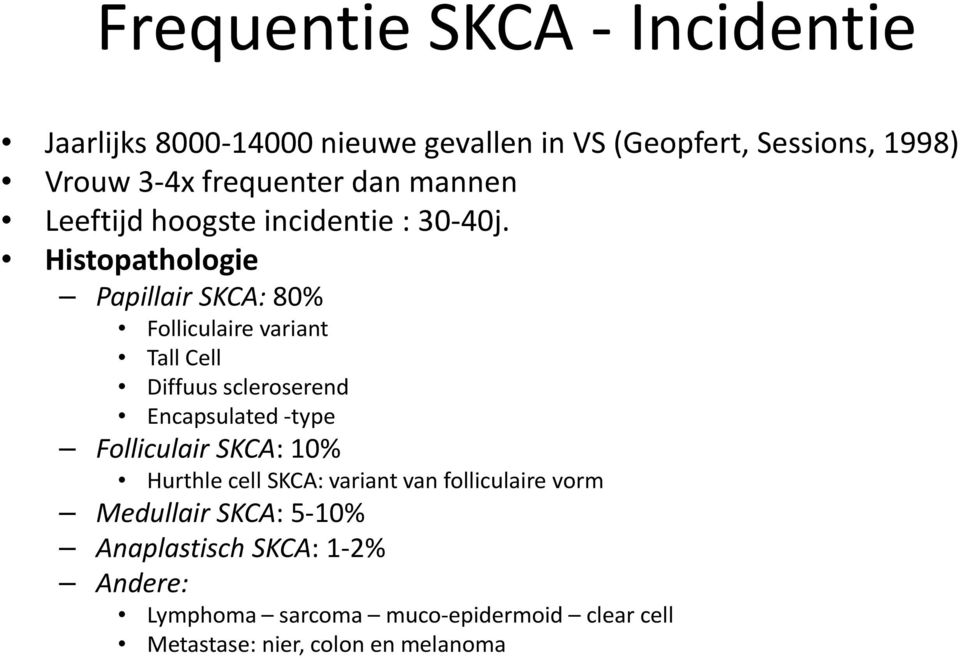 Histopathologie Papillair SKCA: 80% Folliculaire variant Tall Cell Diffuus scleroserend Encapsulated -type Folliculair