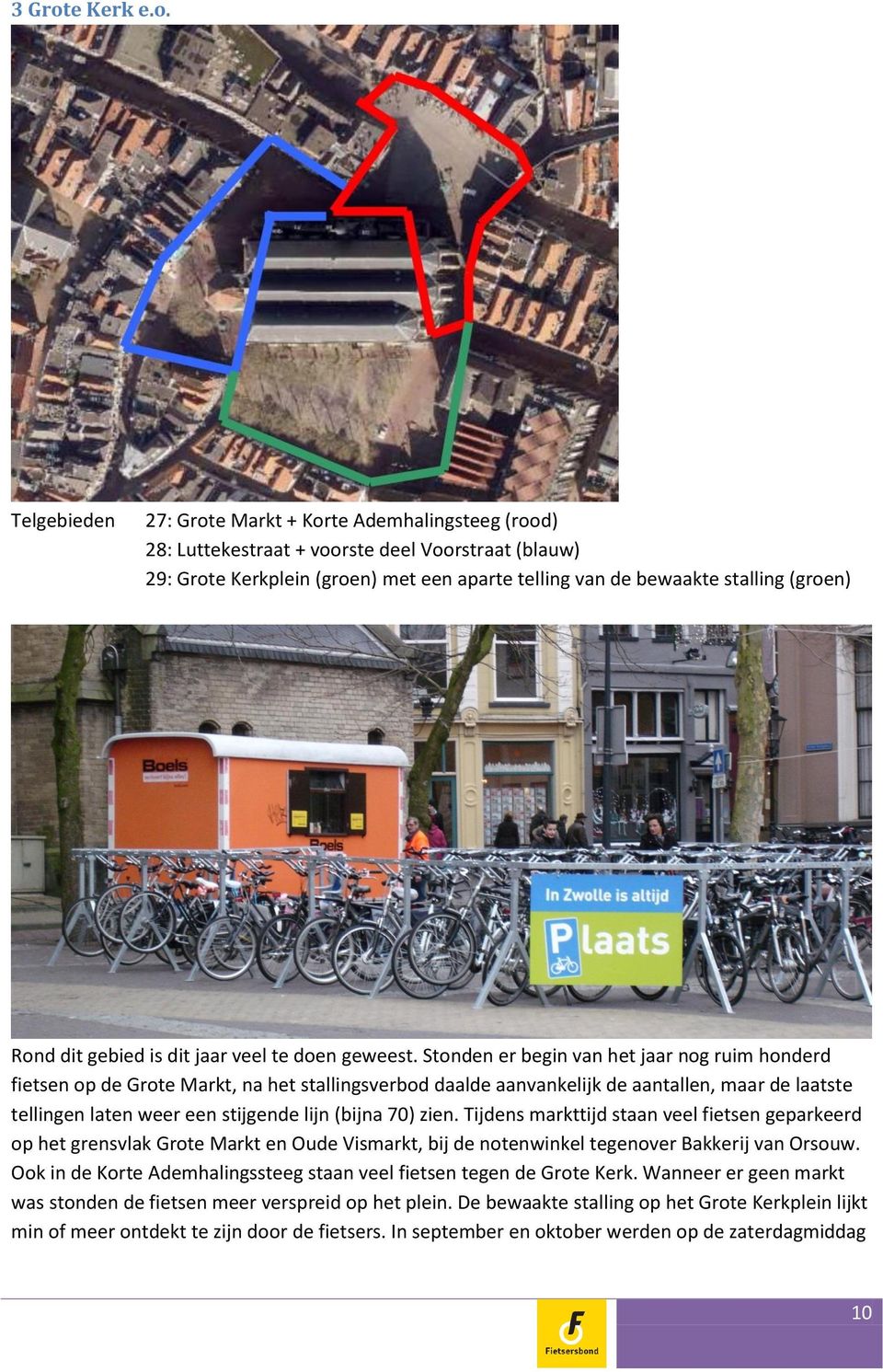 Telgebieden 27: Grote Markt + Korte Ademhalingsteeg (rood) 28: Luttekestraat + voorste deel Voorstraat (blauw) 29: Grote Kerkplein (groen) met een aparte telling van de bewaakte stalling (groen) Rond