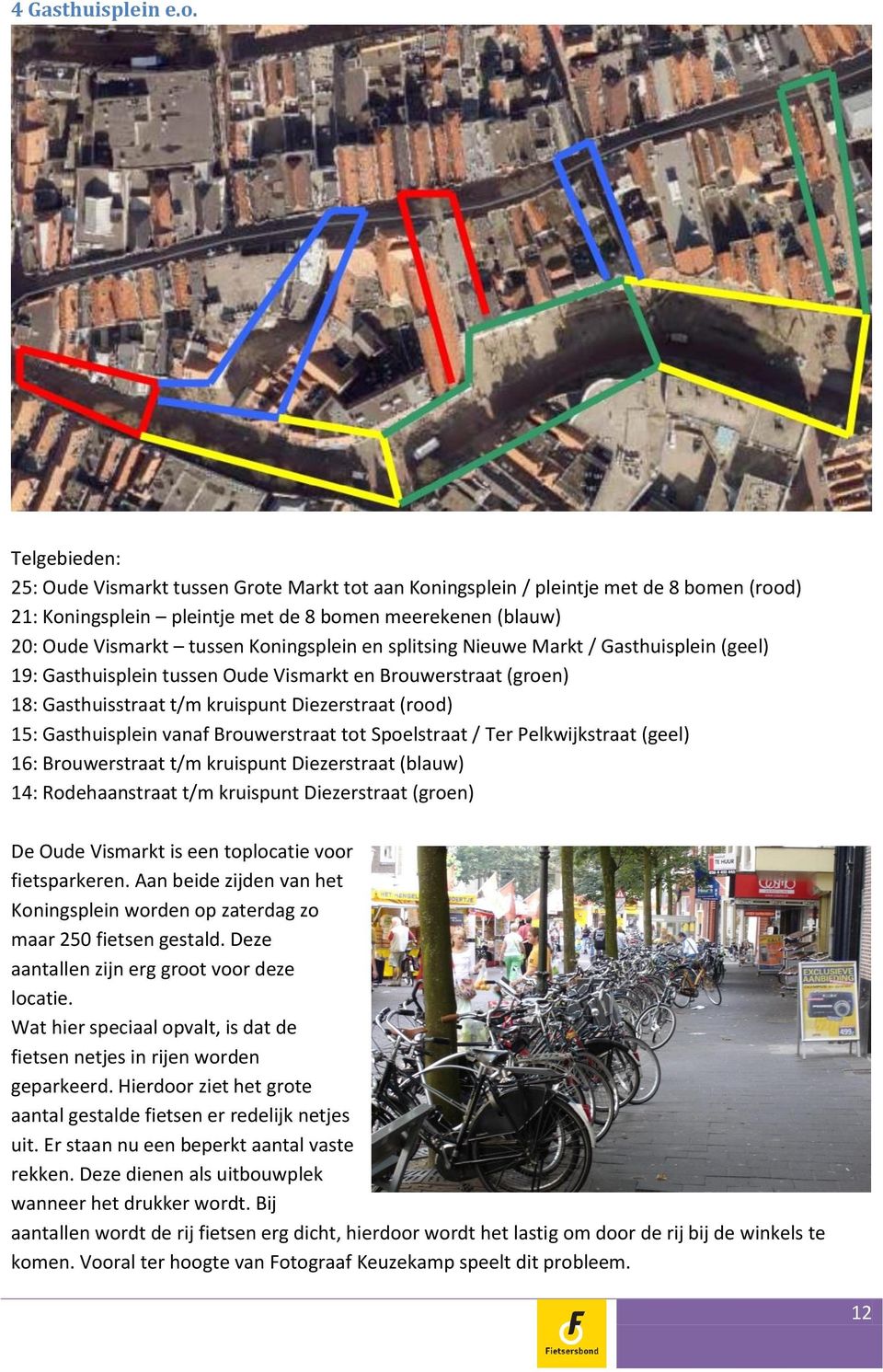 Koningsplein en splitsing Nieuwe Markt / Gasthuisplein (geel) 19: Gasthuisplein tussen Oude Vismarkt en Brouwerstraat (groen) 18: Gasthuisstraat t/m kruispunt Diezerstraat (rood) 15: Gasthuisplein