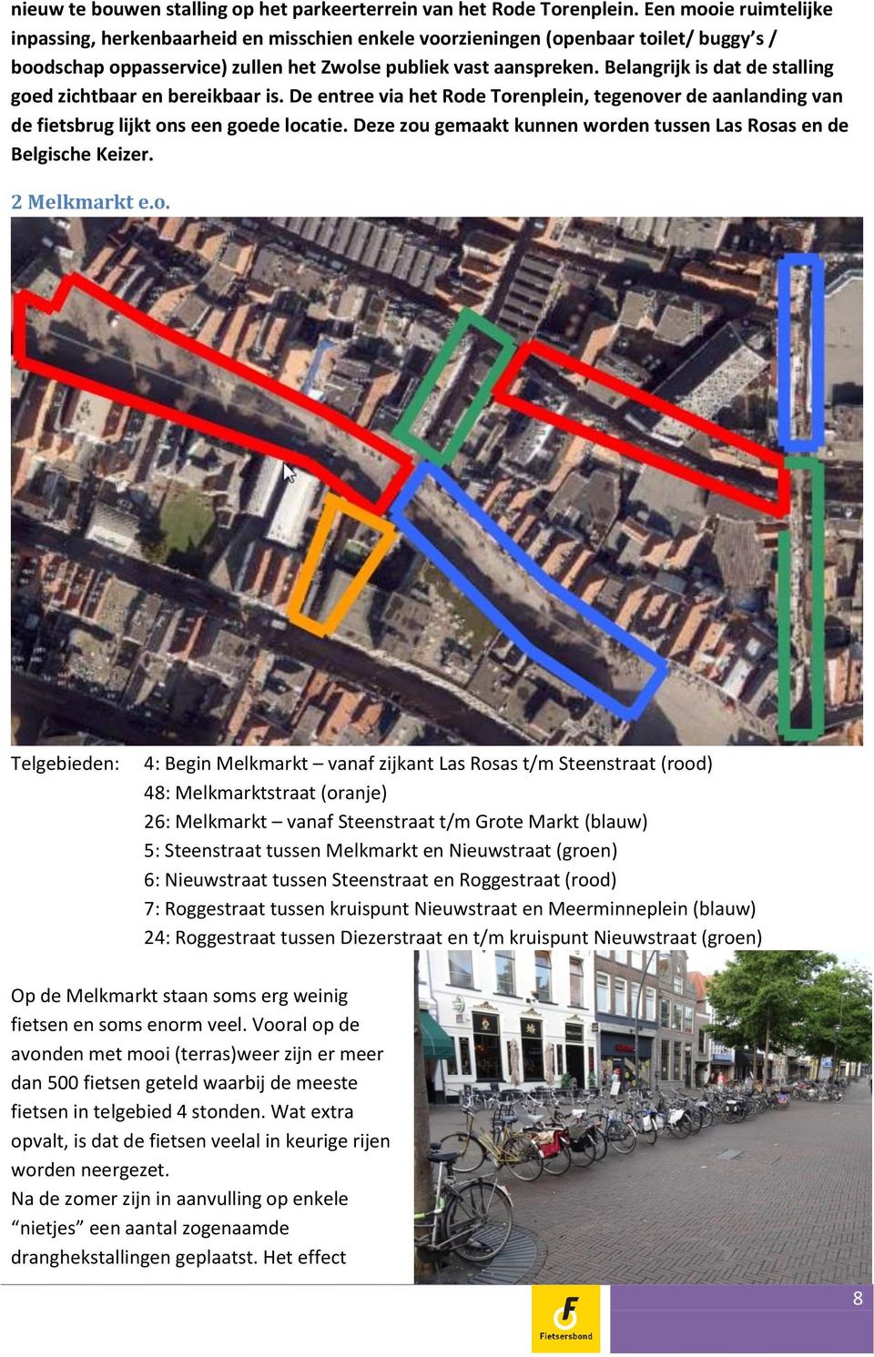 Belangrijk is dat de stalling goed zichtbaar en bereikbaar is. De entree via het Rode Torenplein, tegenover de aanlanding van de fietsbrug lijkt ons een goede locatie.