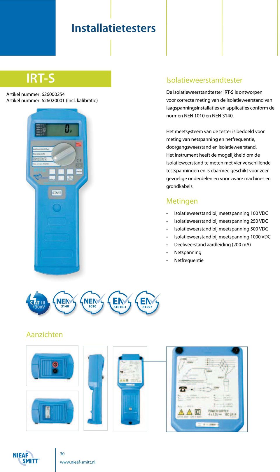 en NEN 3140. Het meetsysteem van de tester is bedoeld voor meting van netspanning en netfrequentie, doorgangsweerstand en isolatieweerstand.