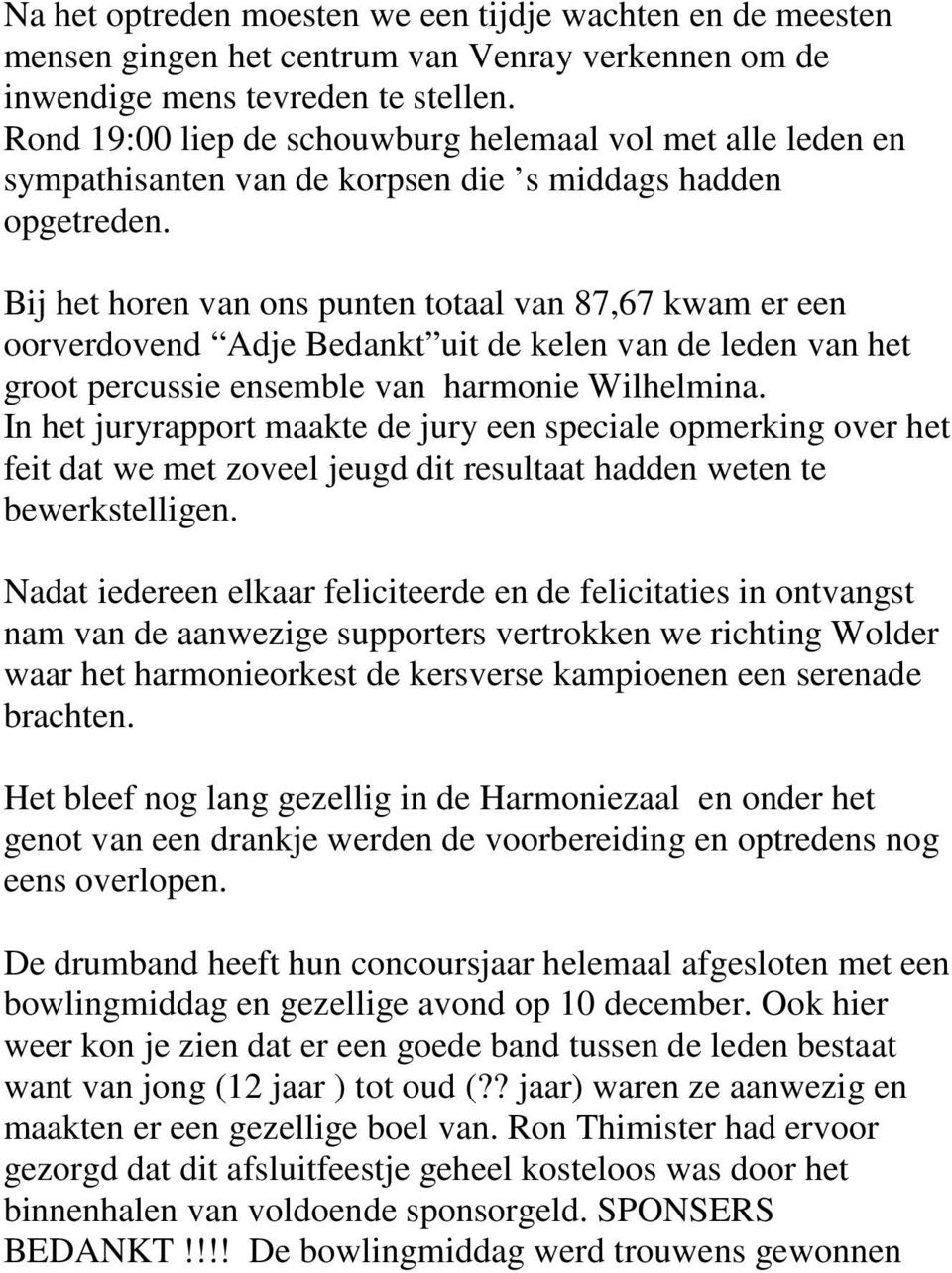 Bij het horen van ons punten totaal van 87,67 kwam er een oorverdovend Adje Bedankt uit de kelen van de leden van het groot percussie ensemble van harmonie Wilhelmina.