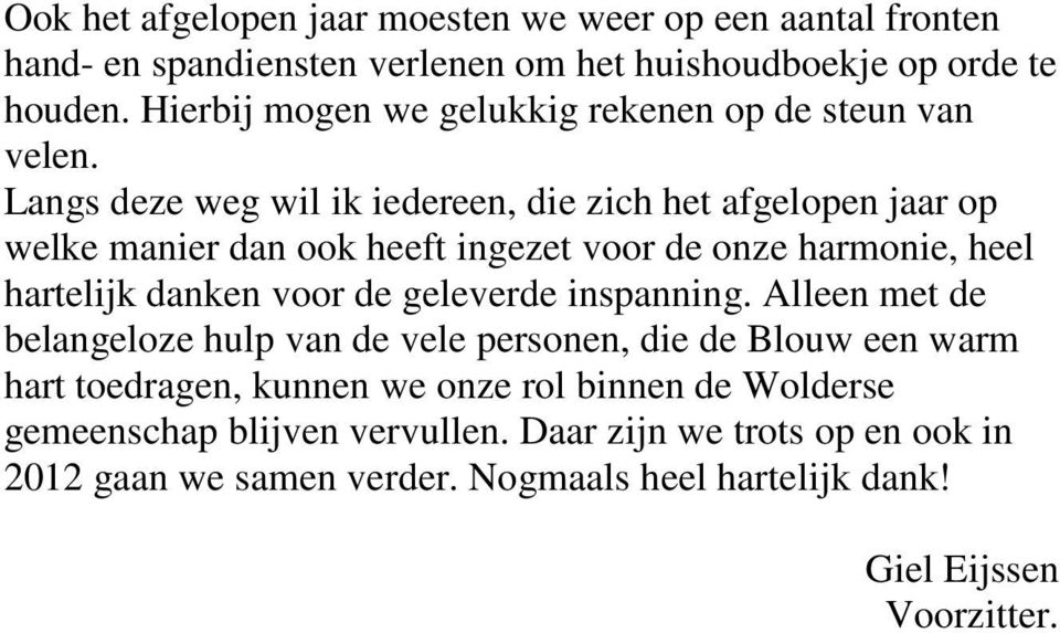 Langs deze weg wil ik iedereen, die zich het afgelopen jaar op welke manier dan ook heeft ingezet voor de onze harmonie, heel hartelijk danken voor de