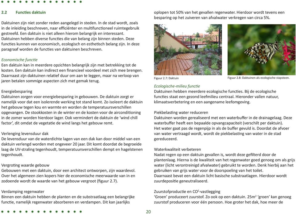 Deze functies kunnen van economisch, ecologisch en esthetisch belang zijn. In deze paragraaf worden de functies van daktuinen beschreven.