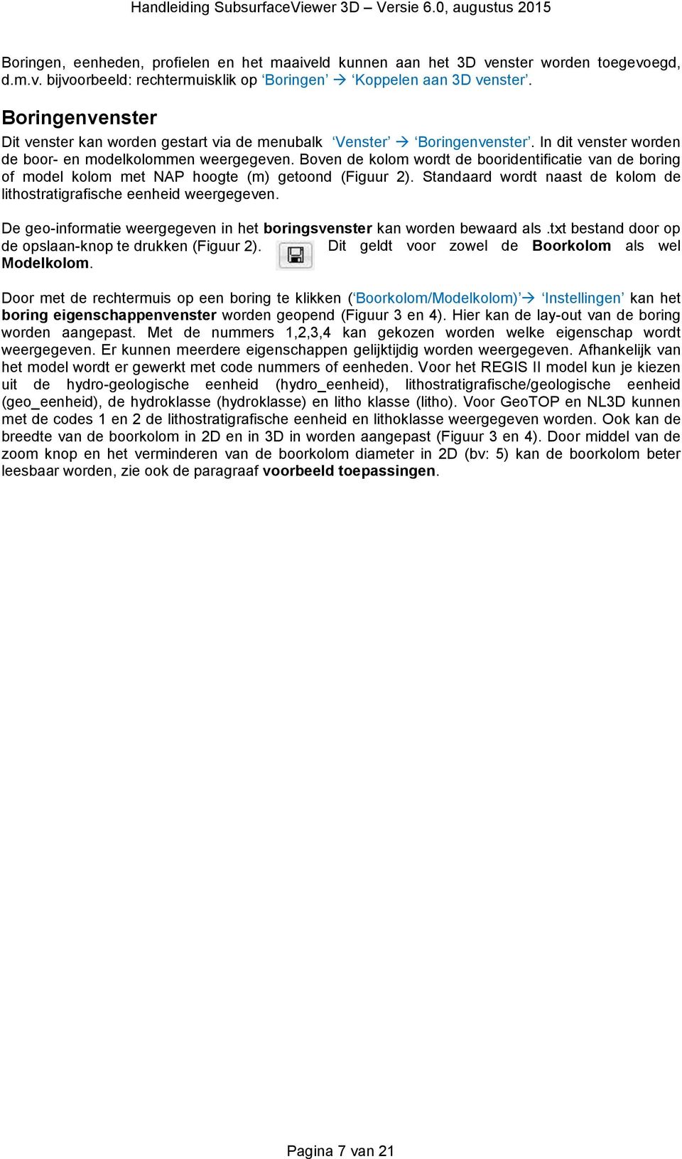 Boven de kolom wordt de booridentificatie van de boring of model kolom met NAP hoogte (m) getoond (Figuur 2). Standaard wordt naast de kolom de lithostratigrafische eenheid weergegeven.