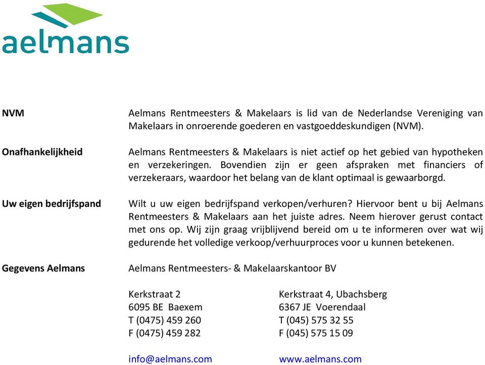 Bovendien zijn er geen afspraken met financiers of verzekeraars, waardoor het belang van de klant optimaal is gewaarborgd. Wilt u uw eigen bedrijfspand verkopen/verhuren?