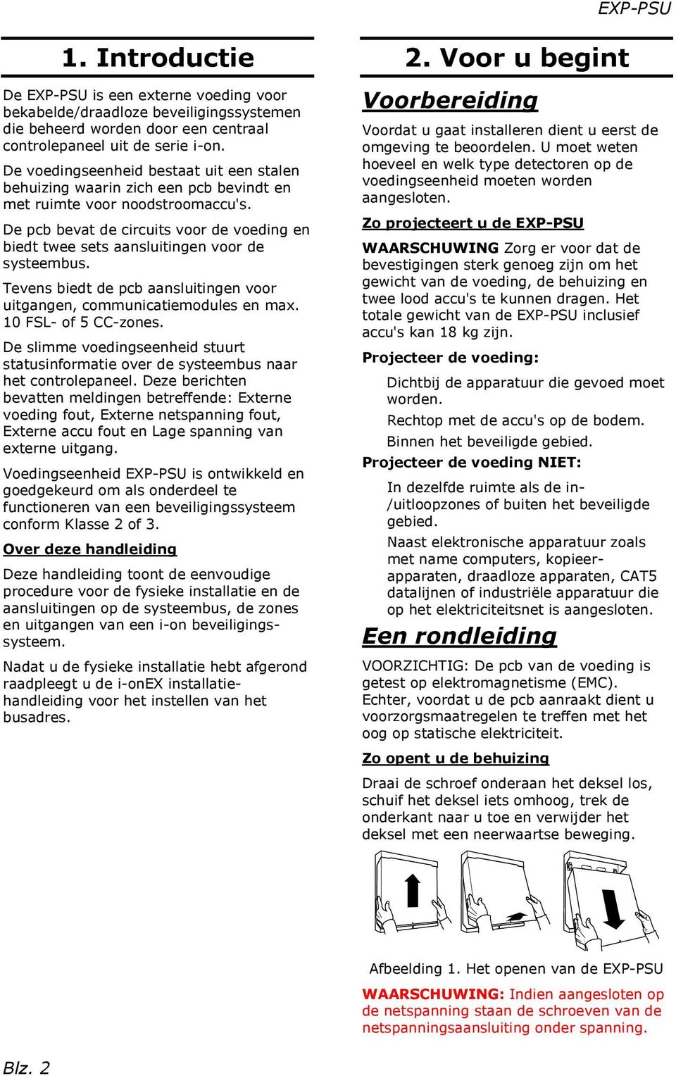 De pcb bevat de circuits voor de voeding en biedt twee sets aansluitingen voor de systeembus. Tevens biedt de pcb aansluitingen voor uitgangen, communicatiemodules en max. 10 FSL- of 5 CC-zones.