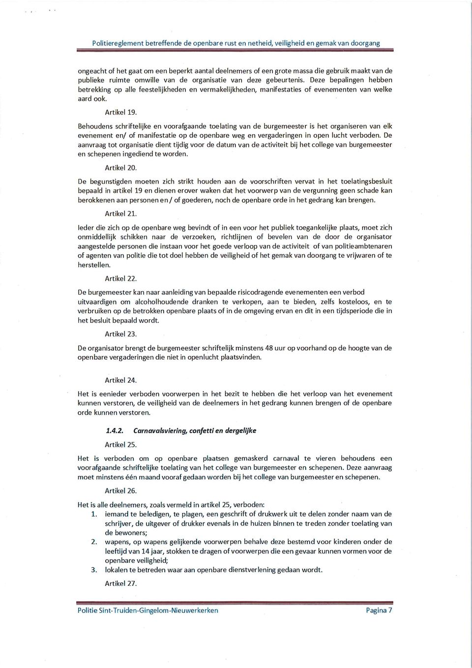 Behoudens schriftelijke en voorafgaande toelating van de burgemeester is het organiseren van elk evenement en/ of manifestatie op de openbare weg en vergaderingen in open lucht verboden.