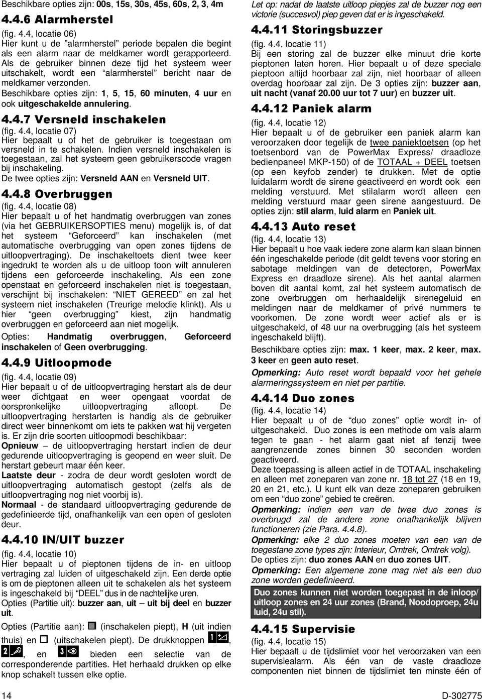 Beschikbare opties zijn: 1, 5, 15, 60 minuten, 4 uur en ook uitgeschakelde annulering. 4.4.7 Versneld inschakelen (fig. 4.4, locatie 07) Hier bepaalt u of het de gebruiker is toegestaan om versneld in te schakelen.