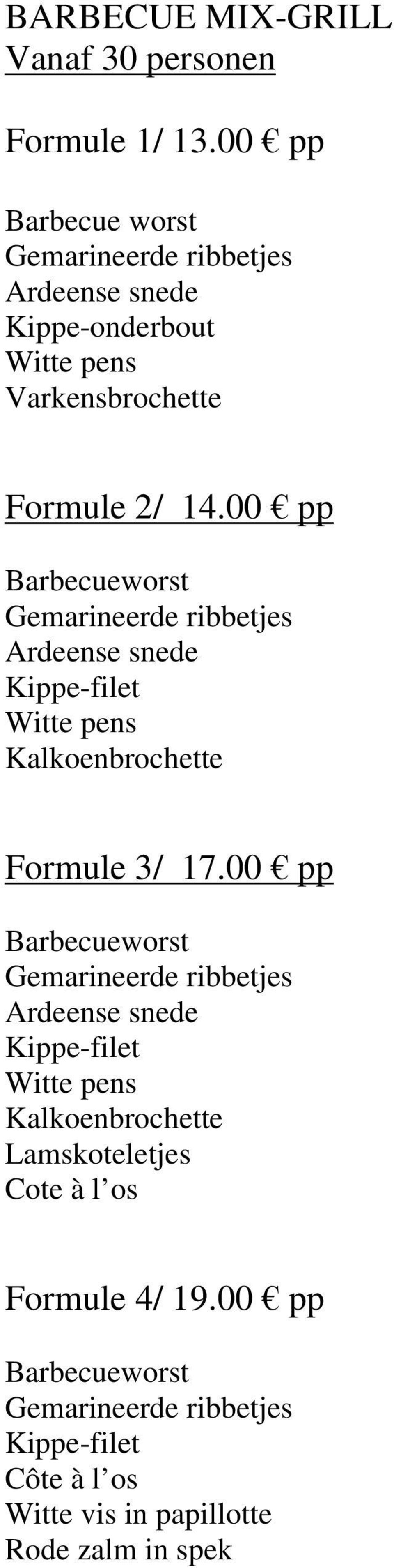 00 pp Barbecueworst Gemarineerde ribbetjes Ardeense snede Kippe-filet Witte pens Kalkoenbrochette Formule 3/ 17.