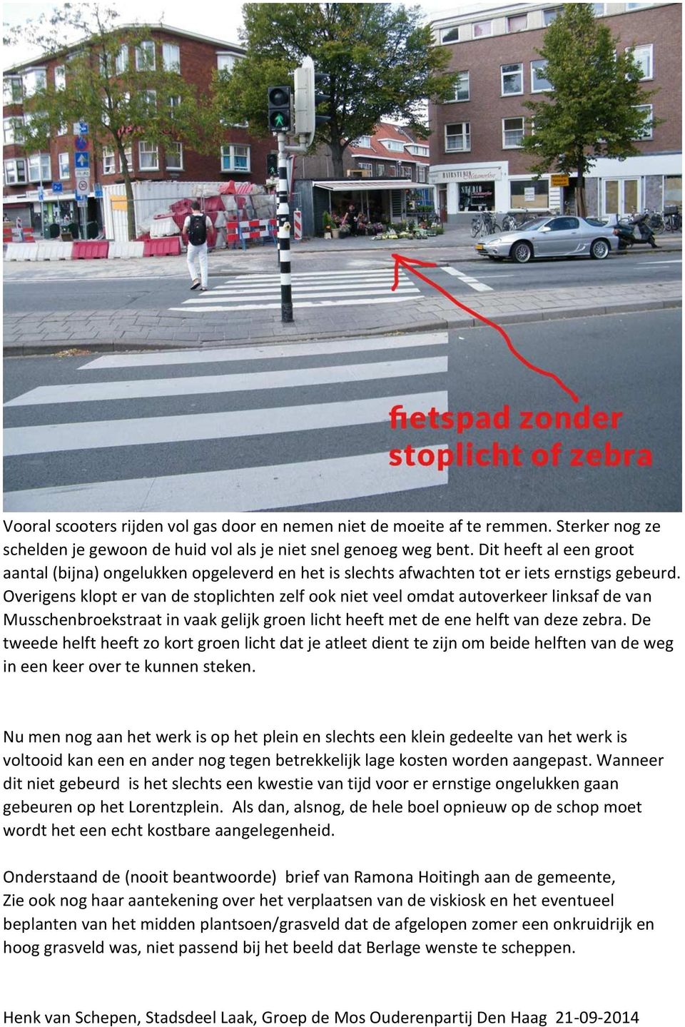 Overigens klopt er van de stoplichten zelf ook niet veel omdat autoverkeer linksaf de van Musschenbroekstraat in vaak gelijk groen licht heeft met de ene helft van deze zebra.