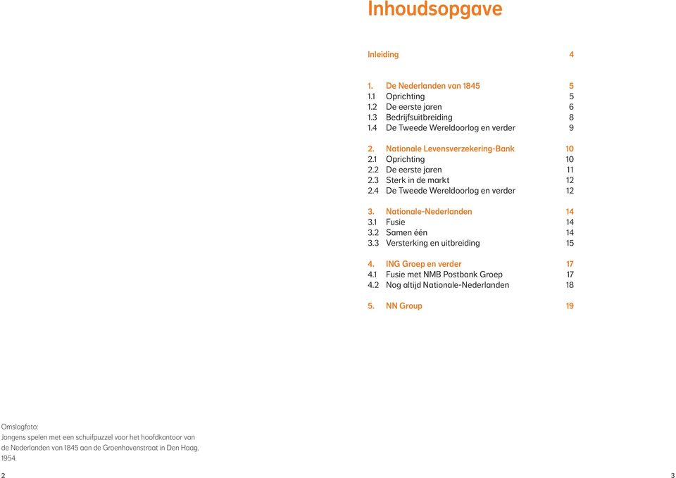 4 De Tweede Wereldoorlog en verder 12 3. 14 3.1 Fusie 14 3.2 Samen één 14 3.3 Versterking en uitbreiding 15 4. ING Groep en verder 17 4.