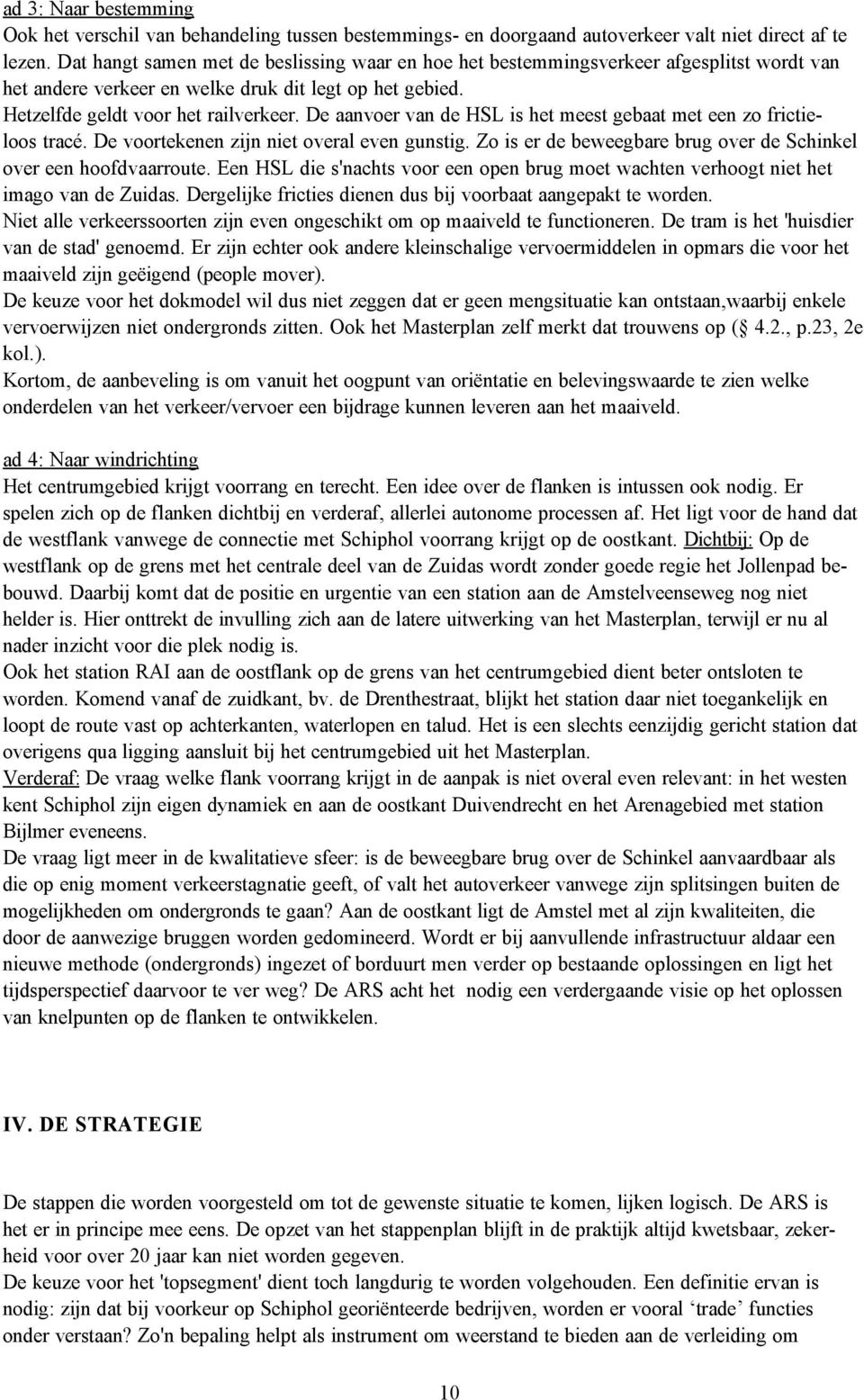 De aanvoer van de HSL is het meest gebaat met een zo frictieloos tracé. De voortekenen zijn niet overal even gunstig. Zo is er de beweegbare brug over de Schinkel over een hoofdvaarroute.