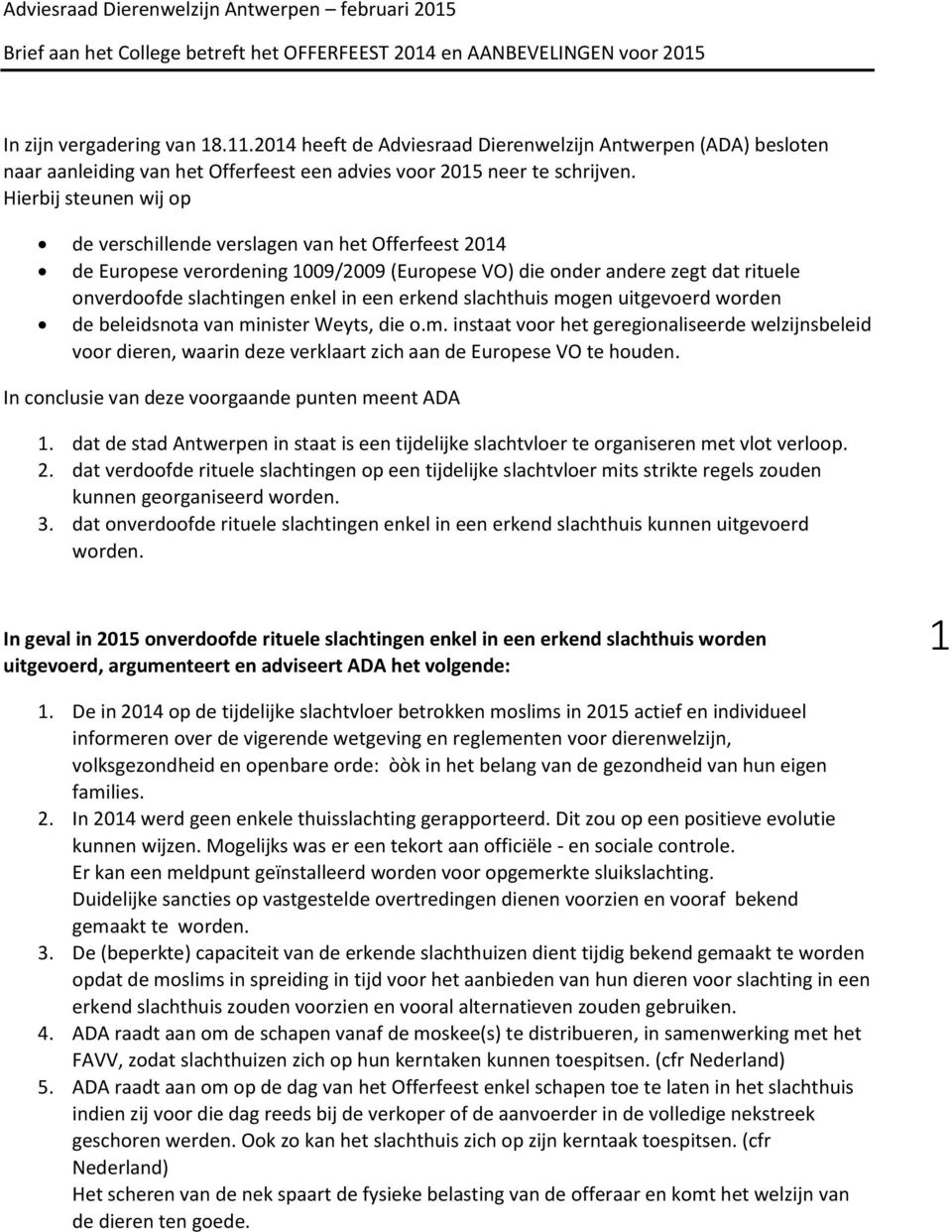 Hierbij steunen wij op de verschillende verslagen van het Offerfeest 2014 de Europese verordening 1009/2009 (Europese VO) die onder andere zegt dat rituele onverdoofde slachtingen enkel in een erkend