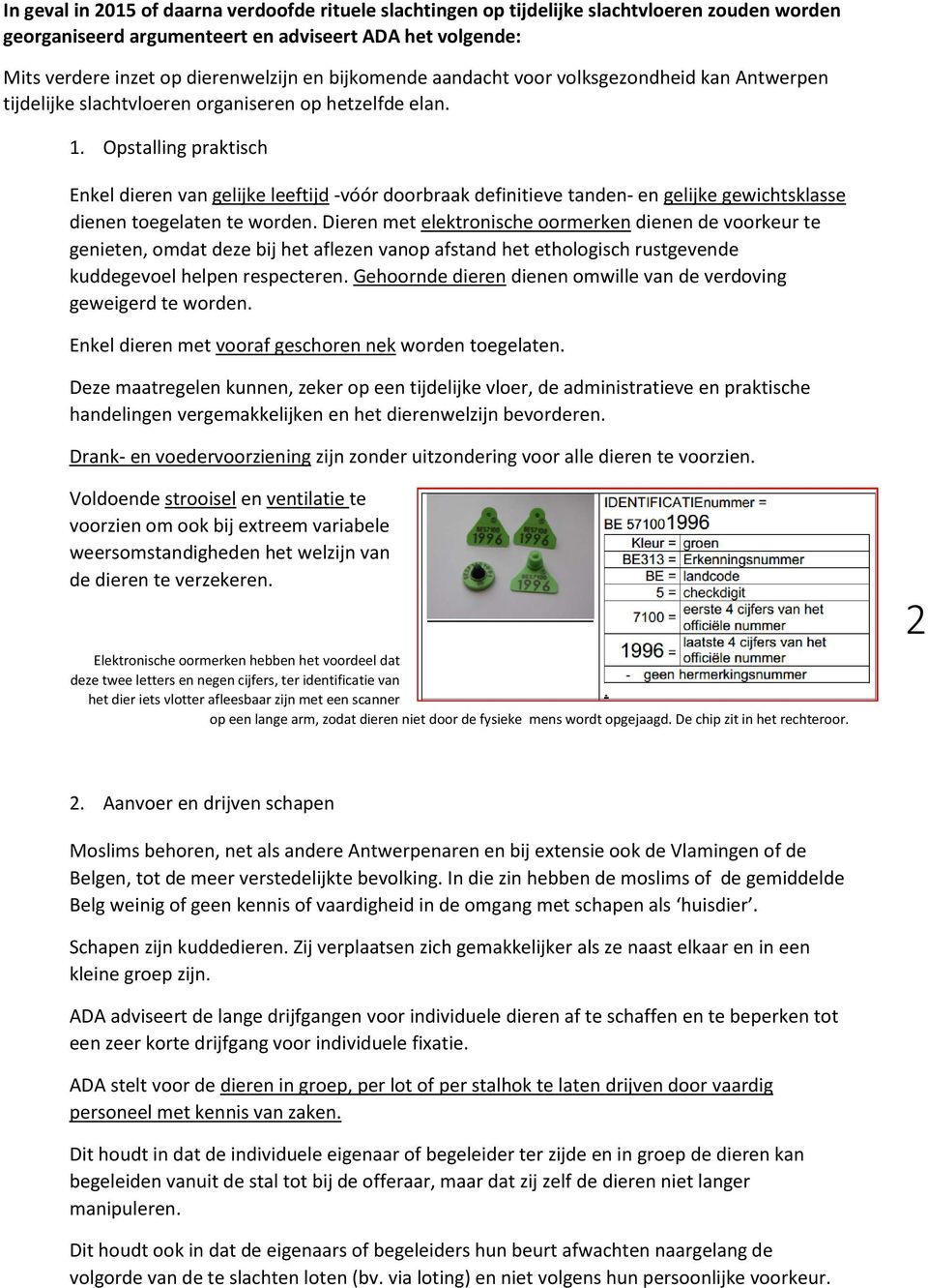 Opstalling praktisch Enkel dieren van gelijke leeftijd -vóór doorbraak definitieve tanden- en gelijke gewichtsklasse dienen toegelaten te worden.