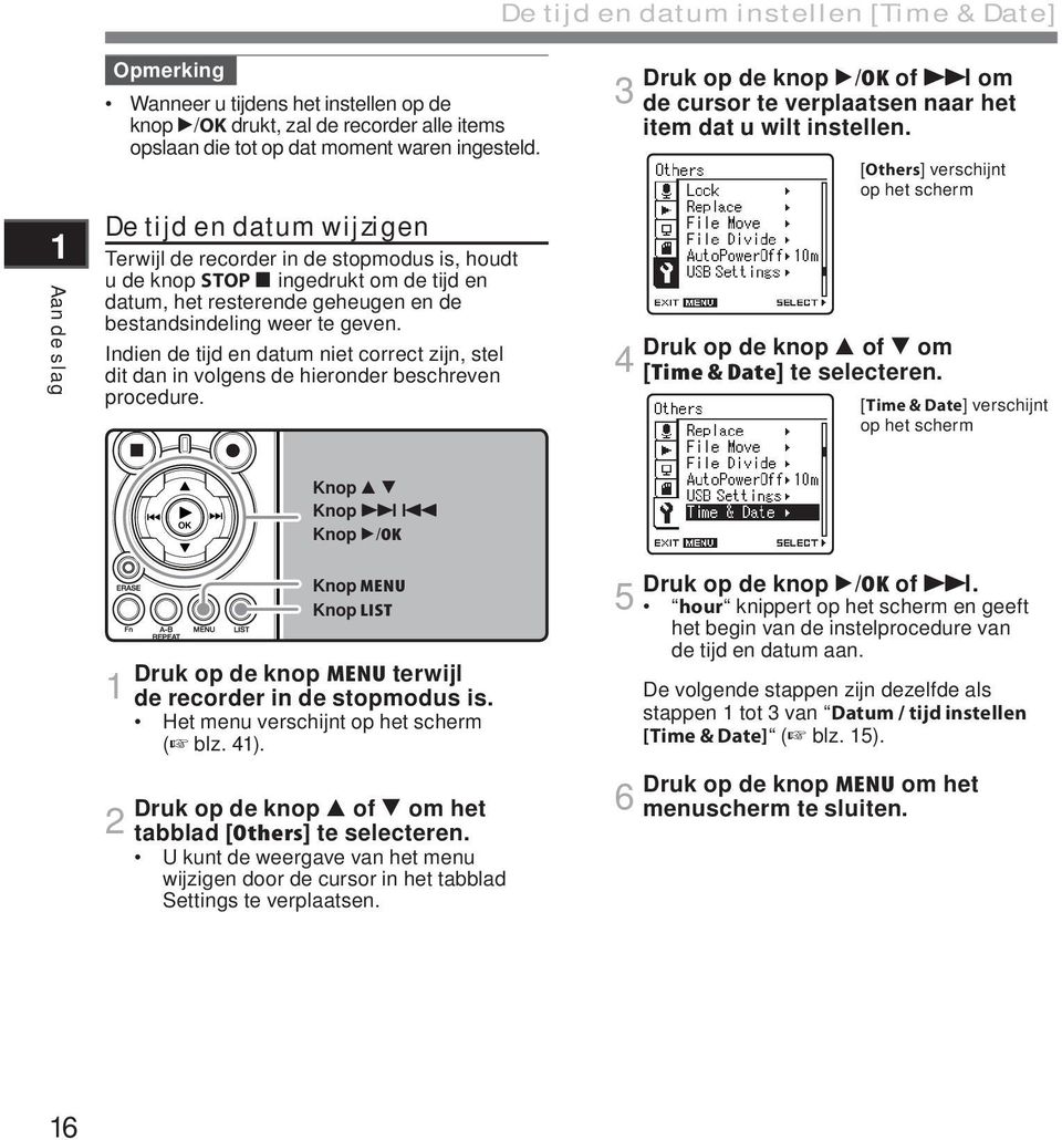 Indien de tijd en datum niet correct zijn, stel dit dan in volgens de hieronder beschreven procedure. Druk op de knop `/OK of 9 om 3 de cursor te verplaatsen naar het item dat u wilt instellen.