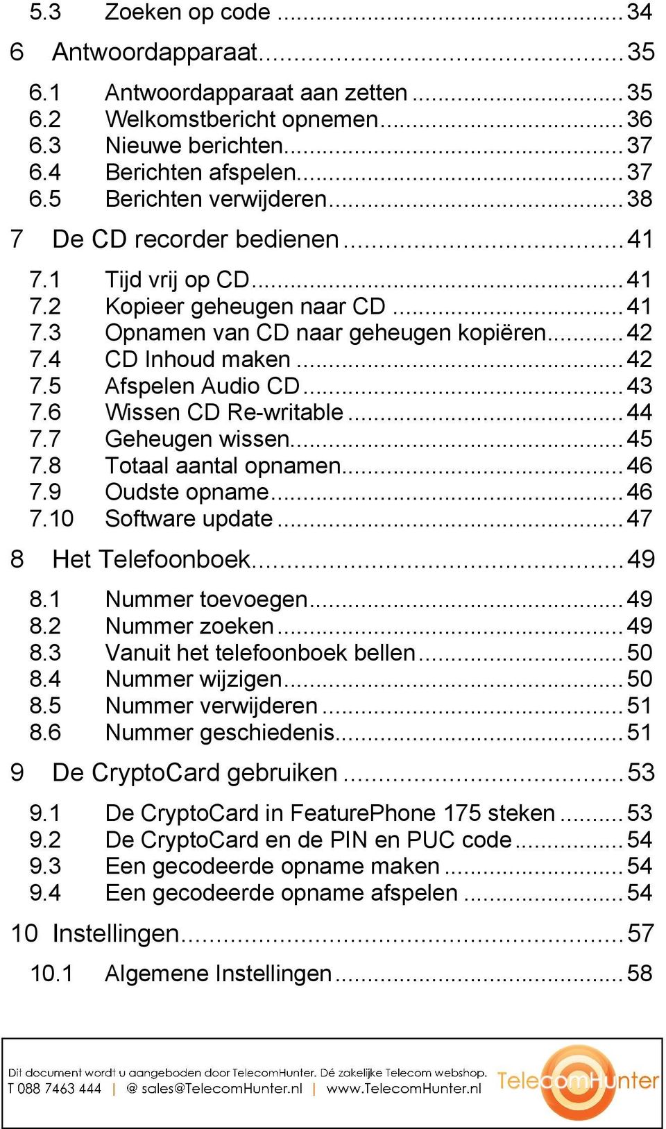 6 Wissen CD Re-writable...44 7.7 Geheugen wissen...45 7.8 Totaal aantal opnamen...46 7.9 Oudste opname...46 7.10 Software update...47 8 Het Telefoonboek...49 8.1 Nummer toevoegen...49 8.2 Nummer zoeken.