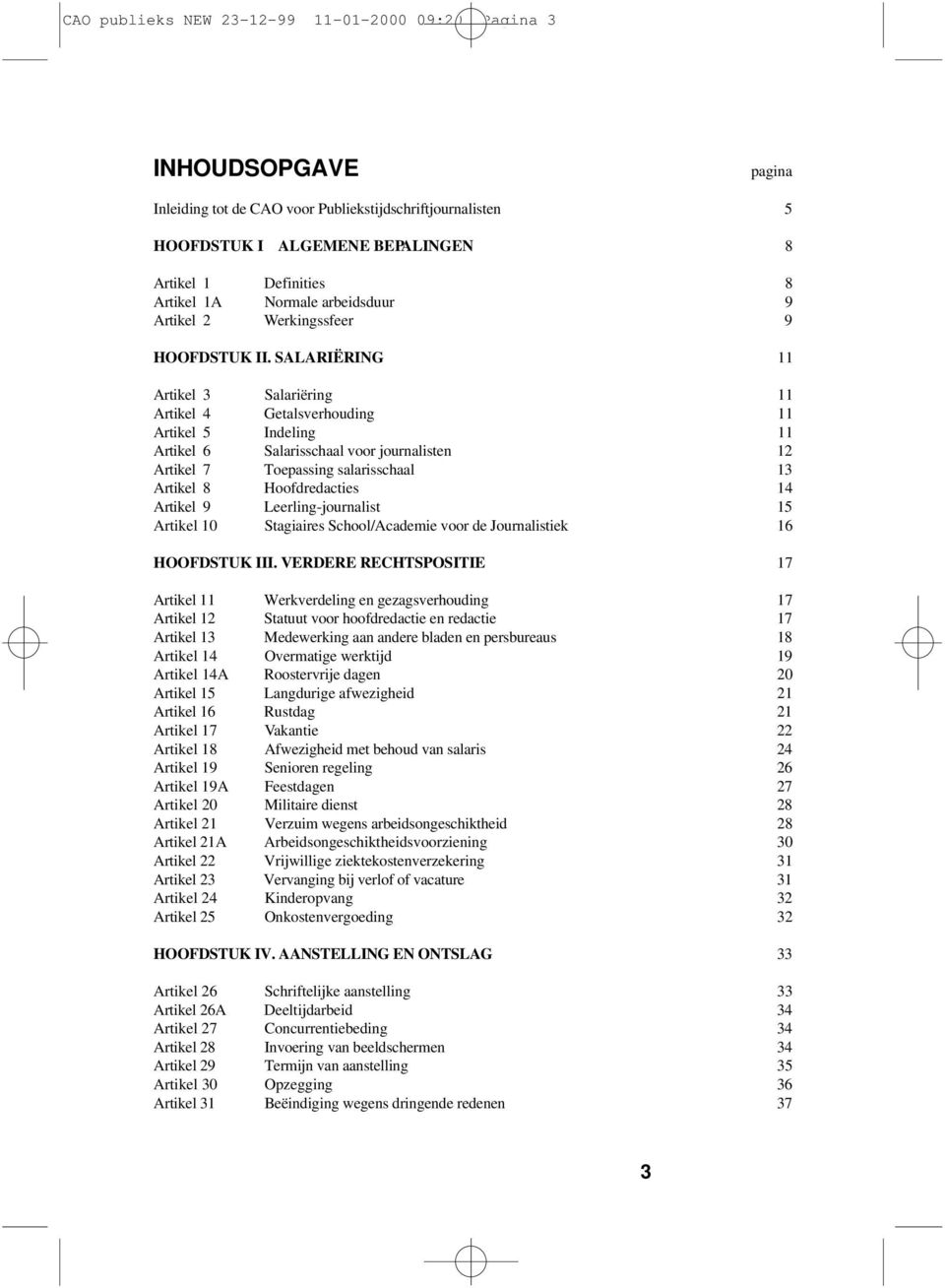 SALARIËRING 11 Artikel 3 S a l a r i ë r i n g 11 Artikel 4 G e t a l s v e r h o u d i n g 11 Artikel 5 I n d e l i n g 11 Artikel 6 Salarisschaal voor journalisten 12 Artikel 7 Toepassing