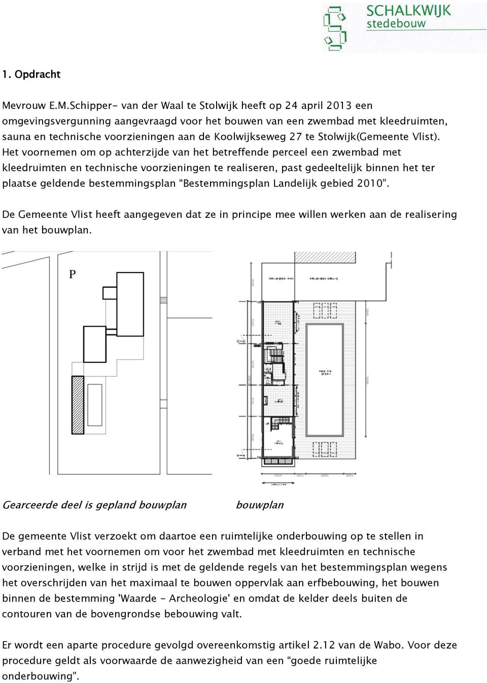 Schipper- van der Waal te Stolwijk heeft op 24 april 2013 een omgevingsvergunning aangevraagd voor het bouwen van een zwembad met kleedruimten, sauna en technische voorzieningen aan de Koolwijkseweg