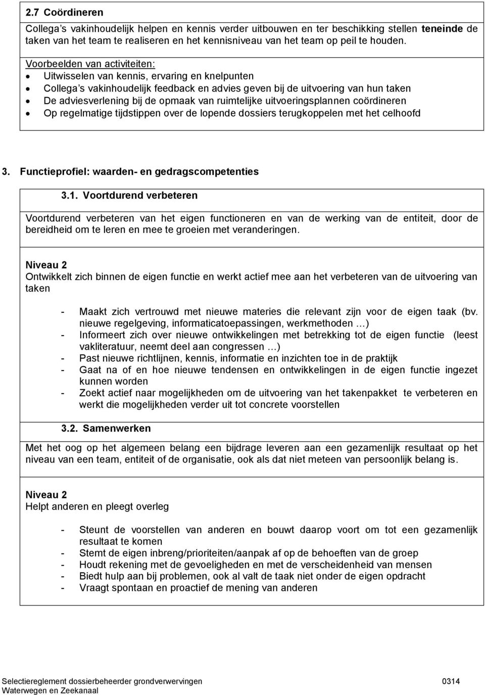 coördineren Op regelmatige tijdstippen over de lopende dossiers terugkoppelen met het celhoofd 3. Functieprofiel: waarden- en gedragscompetenties 3.1.