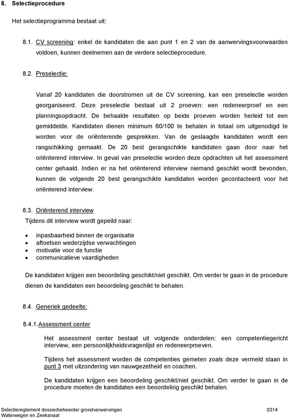 Deze preselectie bestaat uit 2 proeven: een redeneerproef en een planningsopdracht. De behaalde resultaten op beide proeven worden herleid tot een gemiddelde.