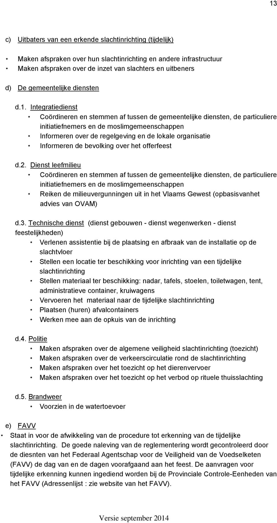 Integratiedienst Coördineren en stemmen af tussen de gemeentelijke diensten, de particuliere initiatiefnemers en de moslimgemeenschappen Informeren over de regelgeving en de lokale organisatie