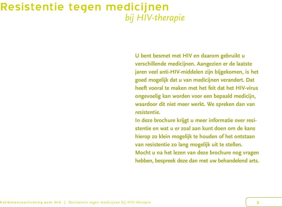 Dat heeft vooral te maken met het feit dat het HIV-virus ongevoelig kan worden voor een bepaald medicijn, waardoor dit niet meer werkt. We spreken dan van resistentie.