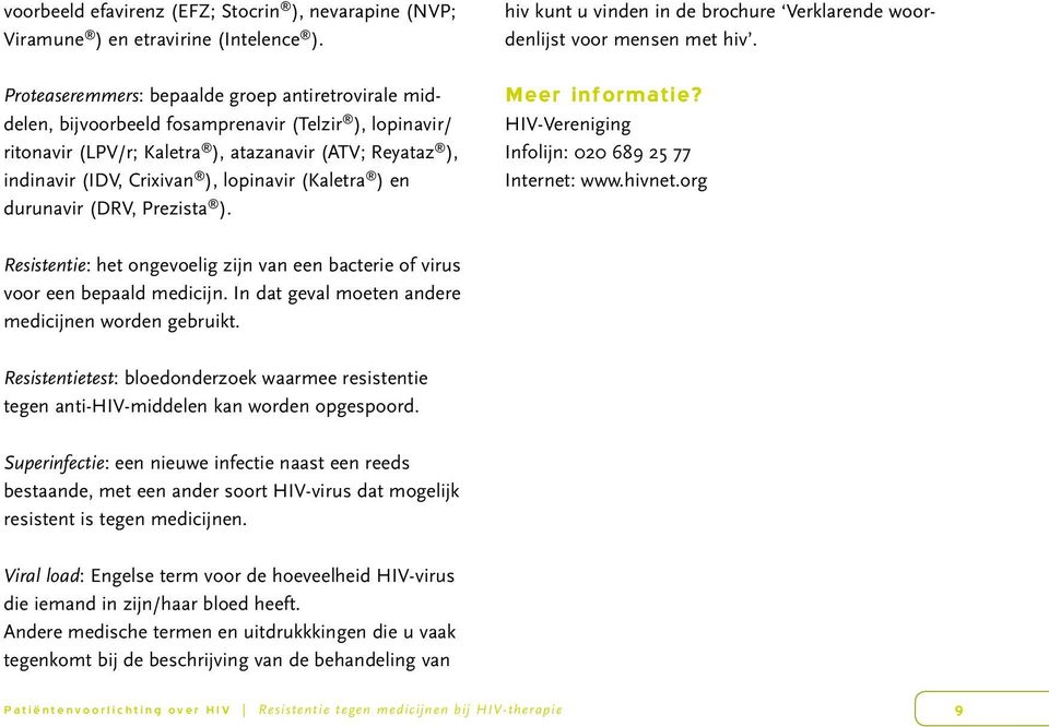 lopinavir (Kaletra ) en durunavir (DRV, Prezista ). hiv kunt u vinden in de brochure Verklarende woordenlijst voor mensen met hiv. Meer informatie?