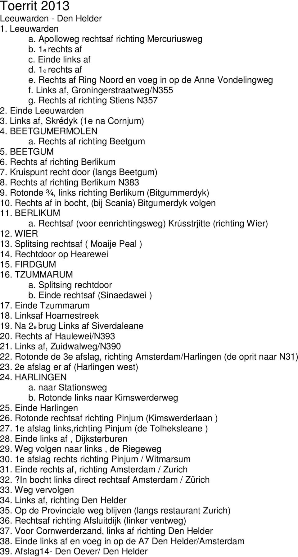 BEETGUMERMOLEN a. Rechts af richting Beetgum 5. BEETGUM 6. Rechts af richting Berlikum 7. Kruispunt recht door (langs Beetgum) 8. Rechts af richting Berlikum N383 9.