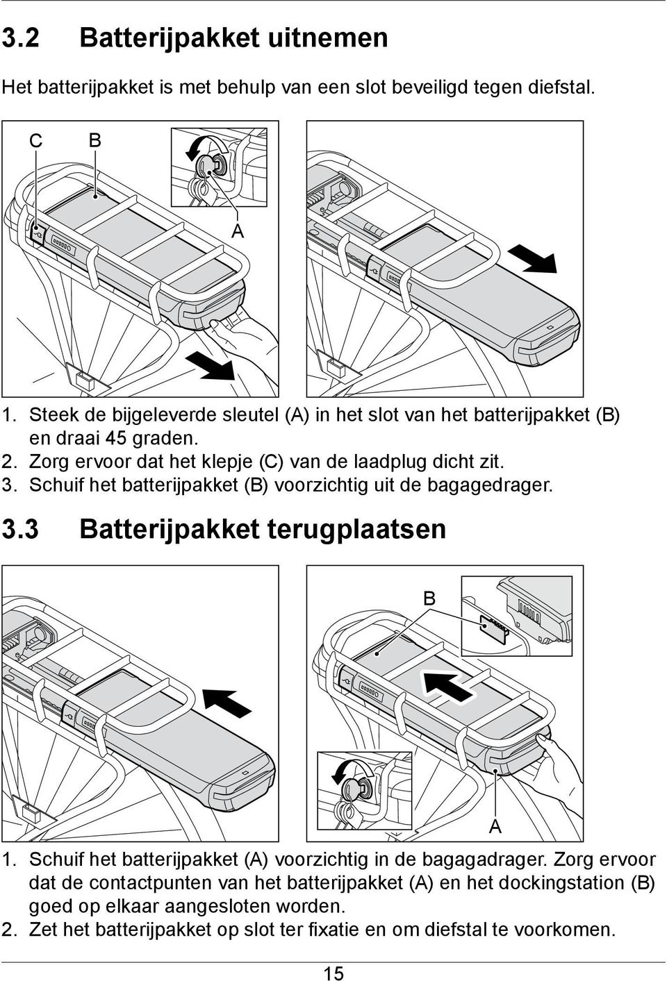 Schuif het batterijpakket (B) voorzichtig uit de bagagedrager. 3.3 Batterijpakket terugplaatsen B 1.