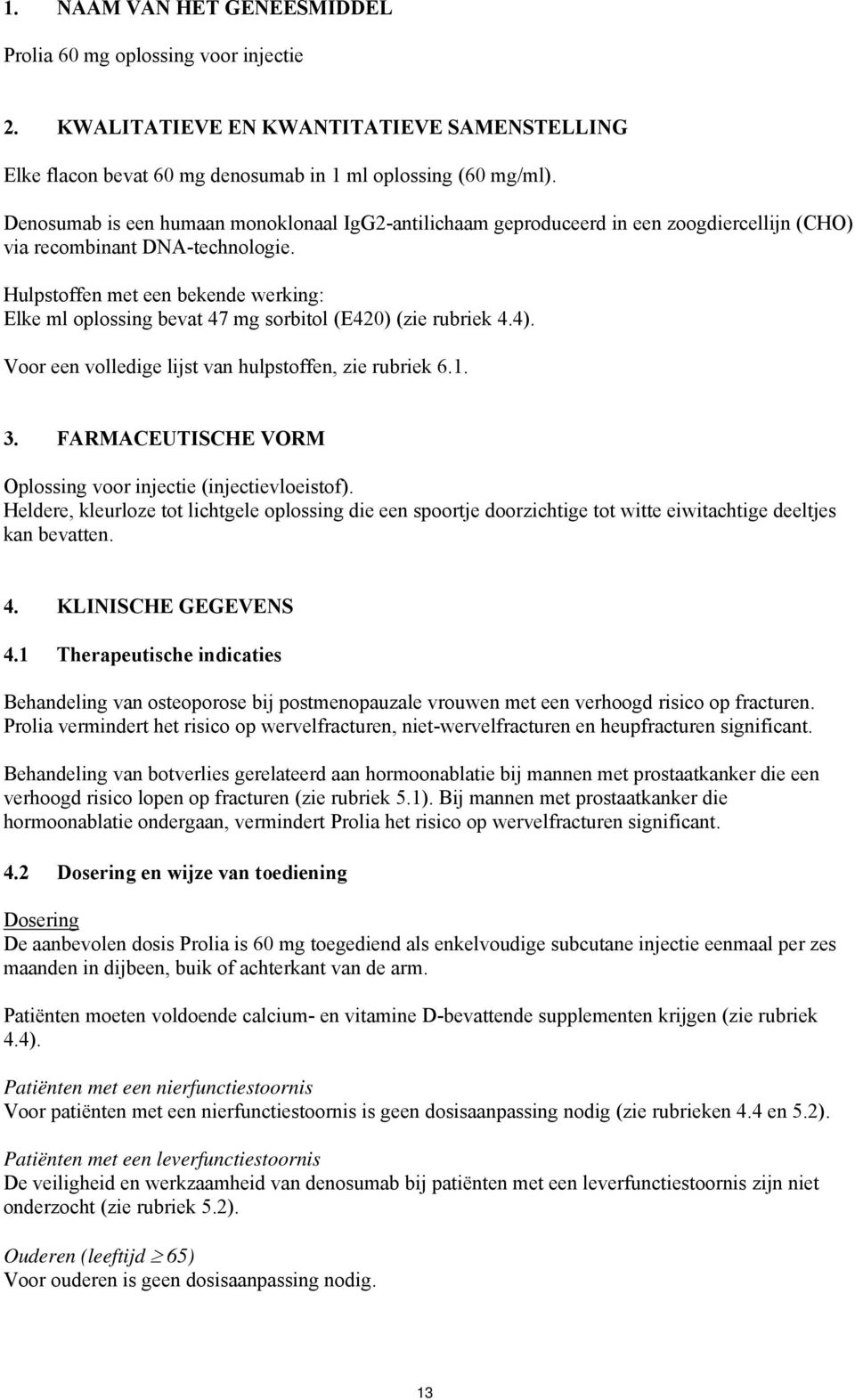 Hulpstoffen met een bekende werking: Elke ml oplossing bevat 47 mg sorbitol (E420) (zie rubriek 4.4). Voor een volledige lijst van hulpstoffen, zie rubriek 6.1. 3.