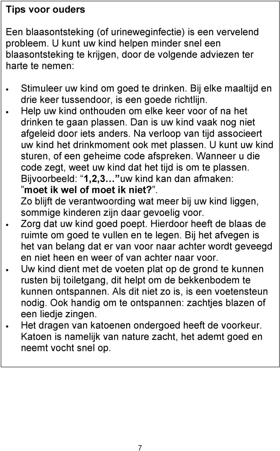 Bij elke maaltijd en drie keer tussendoor, is een goede richtlijn. Help uw kind onthouden om elke keer voor of na het drinken te gaan plassen. Dan is uw kind vaak nog niet afgeleid door iets anders.