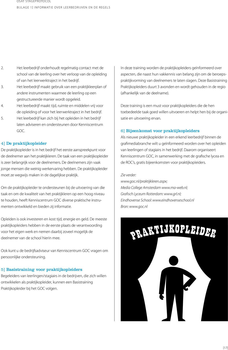 Het leerbedrijf maakt gebruik van een praktijkleerplan of andere instrumenten waarmee de leerling op een gestructureerde manier wordt opgeleid. 4.