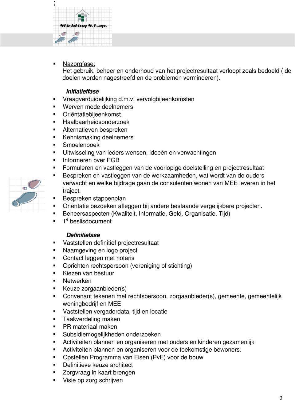 rloopt zoals bedoeld ( de doelen worden nagestreefd en de problemen ve