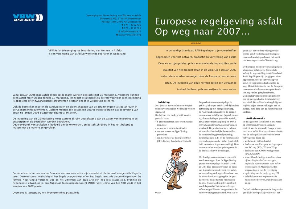 org Europese regelgeving asfalt Op Op weg naar 2007 VBW-Asfalt VBW-Asfalt VBW-Asfalt (Vereniging tot Bevordering van Werken in Asfalt) is een vereniging van asfaltverwerkende bedrijven in Nederland.