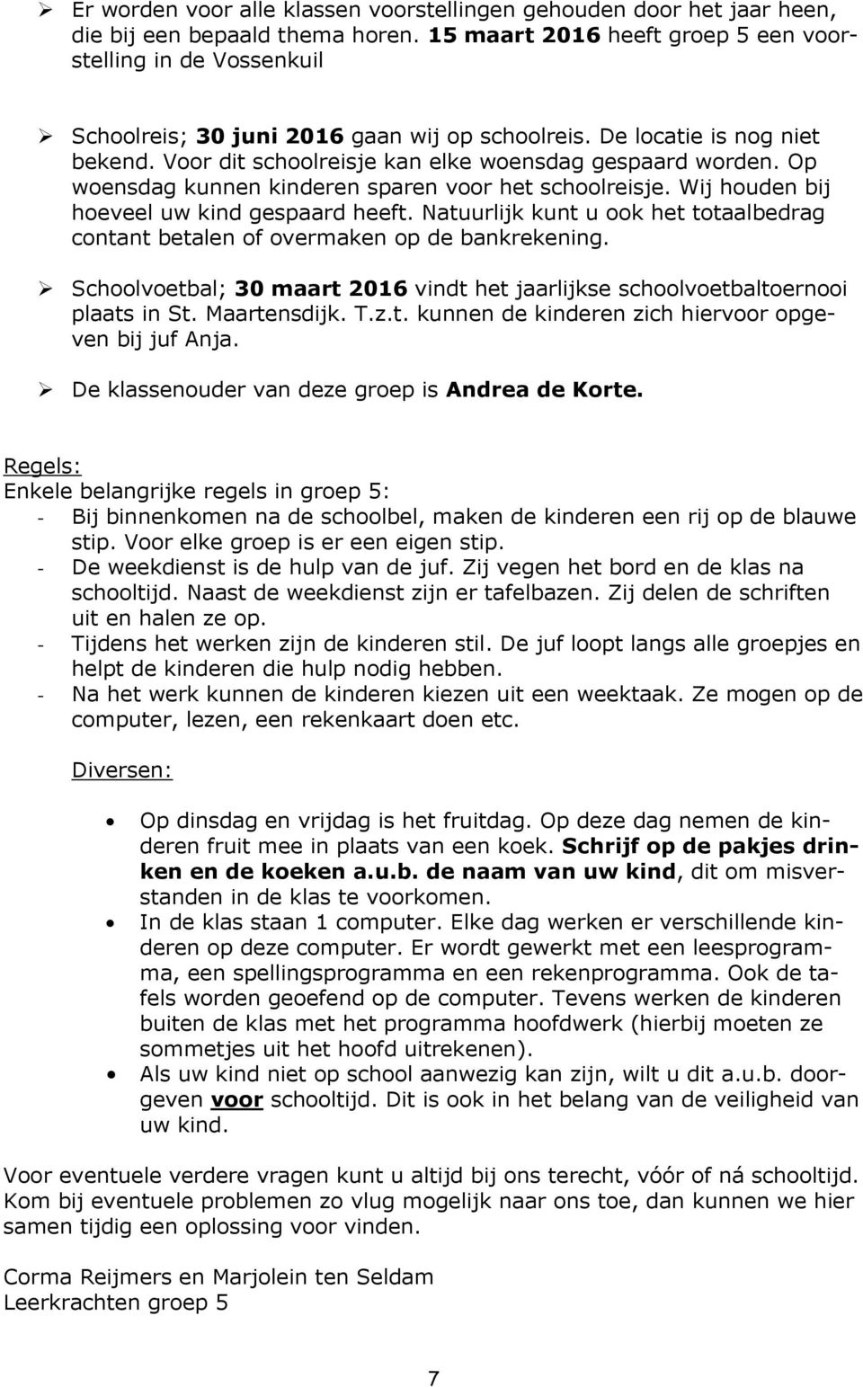 Op woensdag kunnen kinderen sparen voor het schoolreisje. Wij houden bij hoeveel uw kind gespaard heeft. Natuurlijk kunt u ook het totaalbedrag contant betalen of overmaken op de bankrekening.