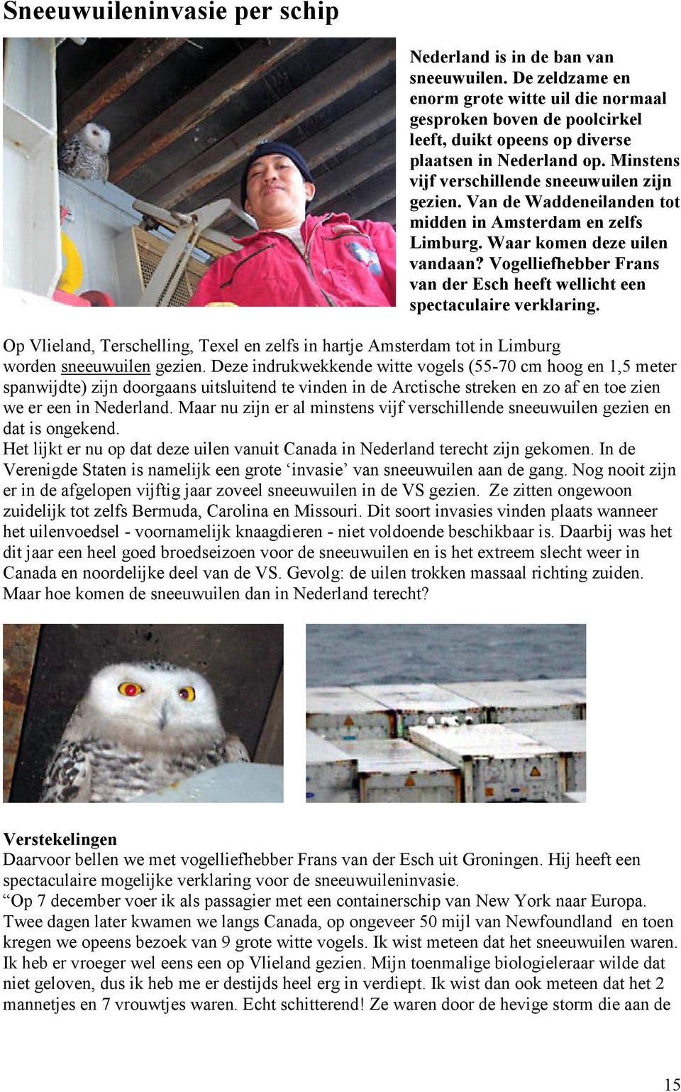 Van de Waddeneilanden tot midden in Amsterdam en zelfs Limburg. Waar komen deze uilen vandaan? Vogelliefhebber Frans van der Esch heeft wellicht een spectaculaire verklaring.