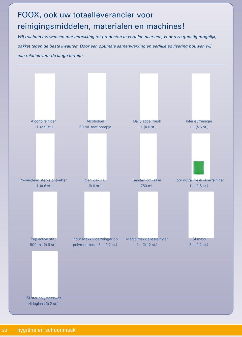 Door een optimale samenwerking en eerlijke advisering bouwen wij aan relaties voor de lange termijn. Alcoholreiniger 1 l. (à 9 st.) Alcoholgel 60 ml. met pompje Daily appel fresh 1 l. (à 6 st.