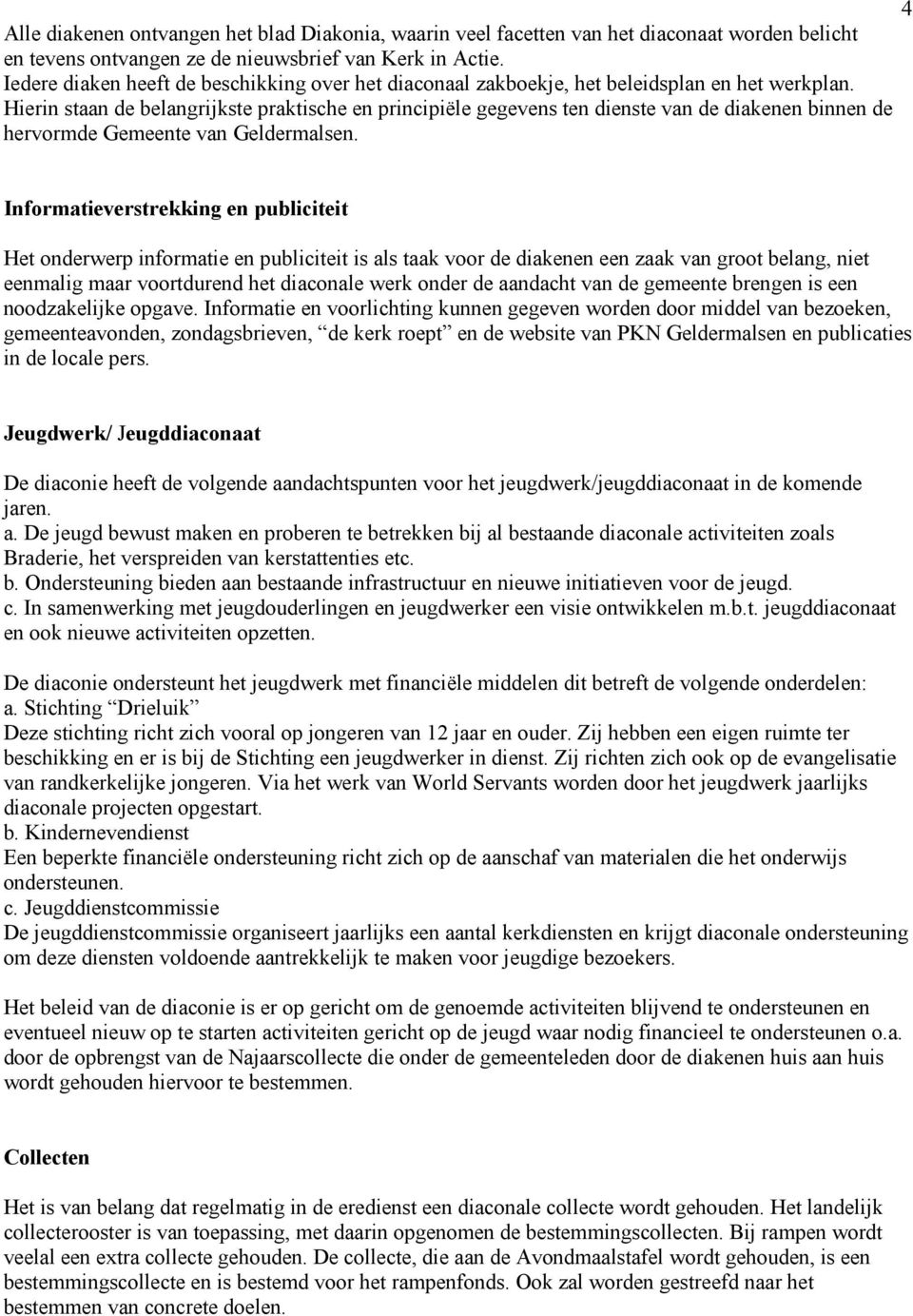 Hierin staan de belangrijkste praktische en principiële gegevens ten dienste van de diakenen binnen de hervormde Gemeente van Geldermalsen.