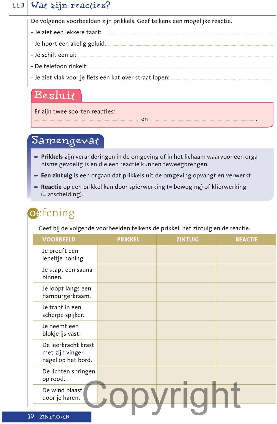 ... Samengevat Prikkels zijn veranderingen in de omgeving of in het lichaam waarvoor een organisme gevoelig is en die een reactie kunnen teweegbrengen.