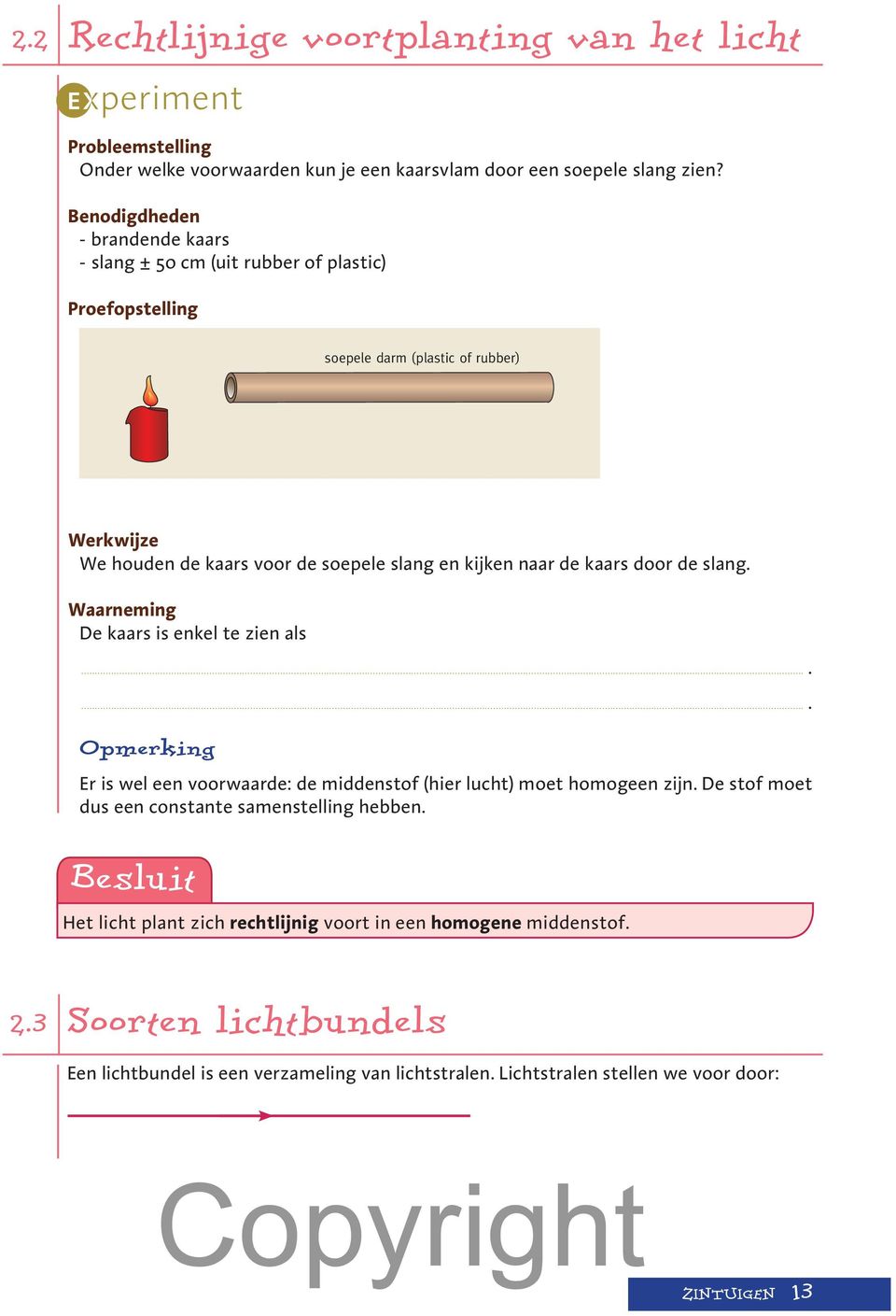 naar de kaars door de slang. Waarneming De kaars is enkel te zien als...... Opmerking Er is wel een voorwaarde: de middenstof (hier lucht) moet homogeen zijn.