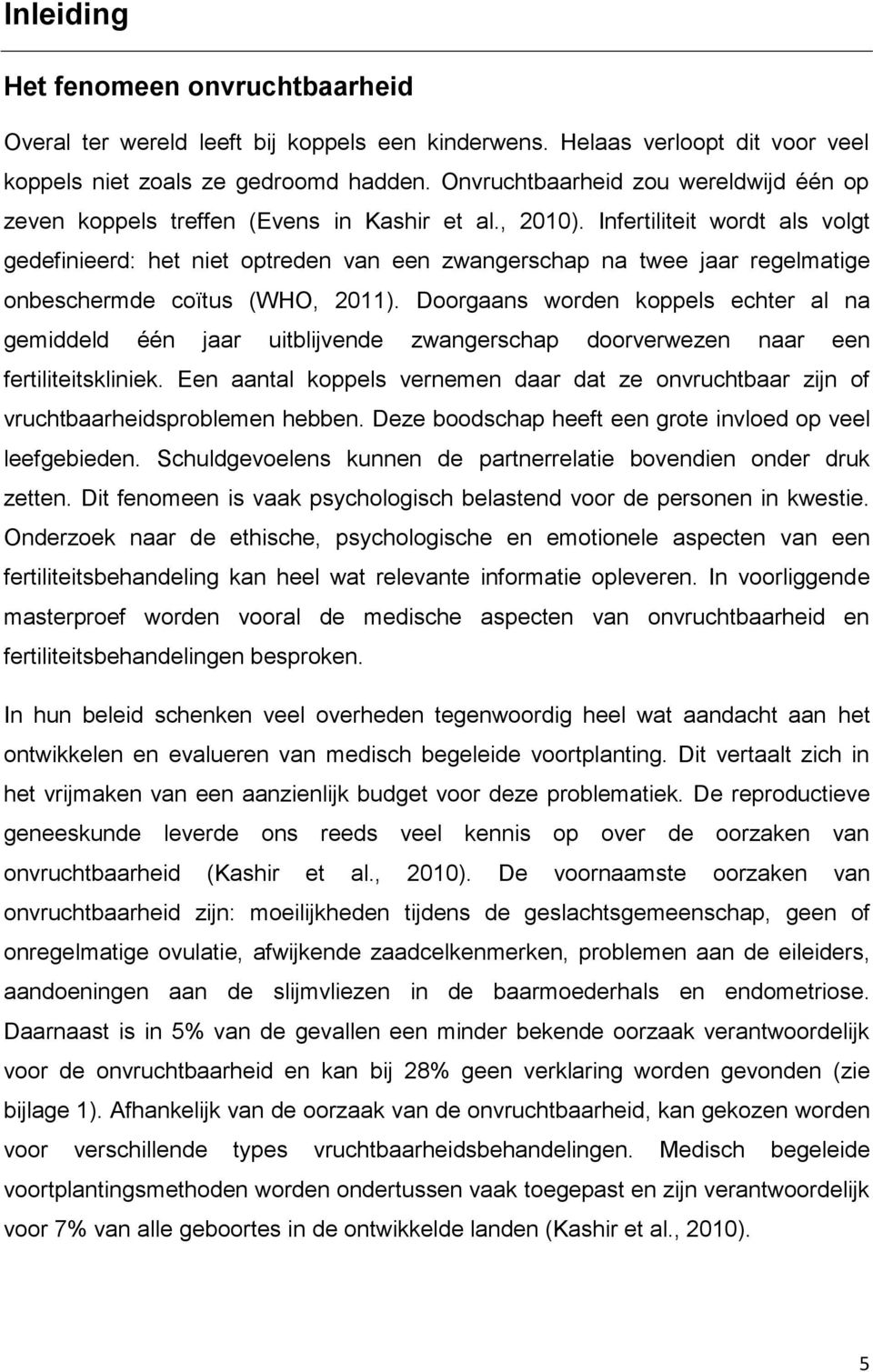 Infertiliteit wordt als volgt gedefinieerd: het niet optreden van een zwangerschap na twee jaar regelmatige onbeschermde coïtus (WHO, 2011).