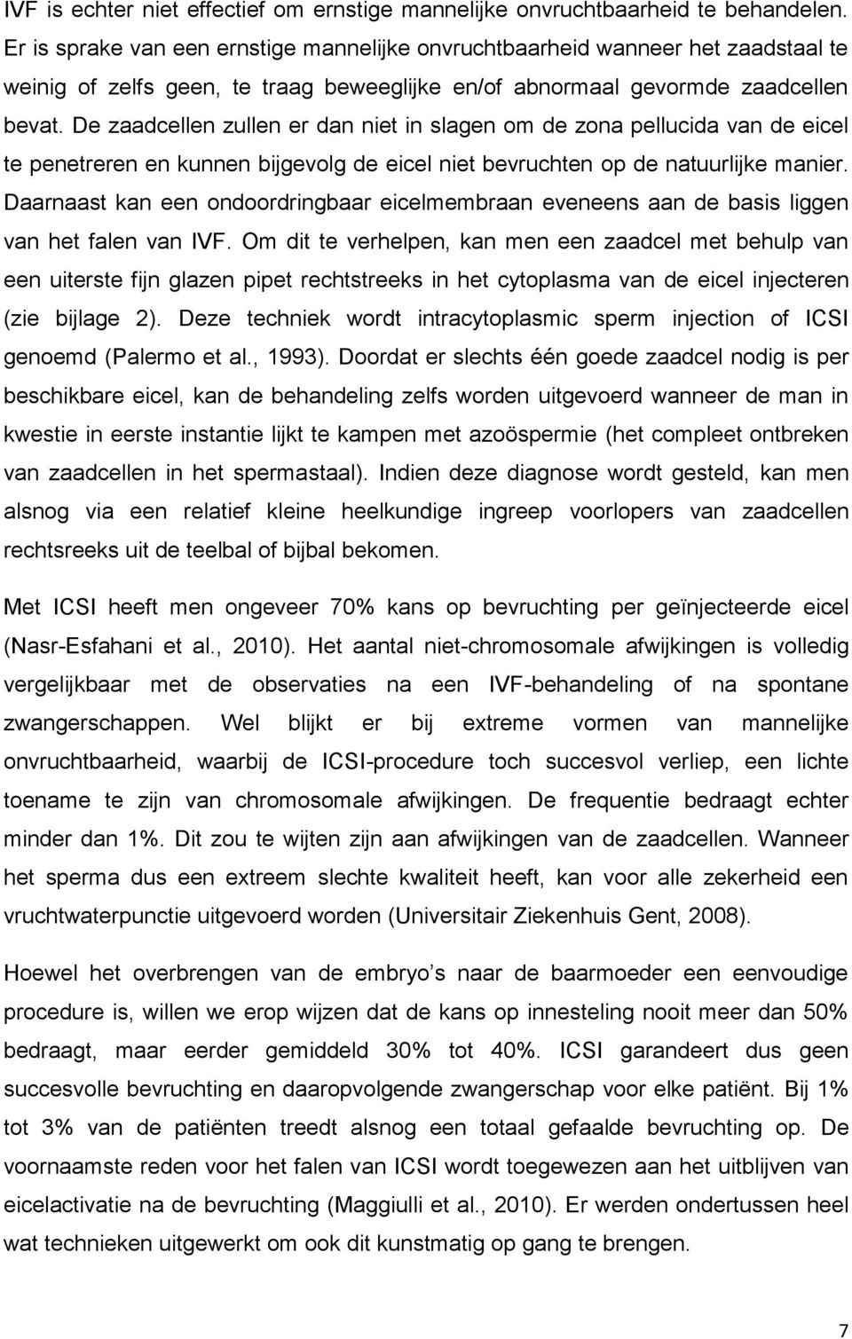 De zaadcellen zullen er dan niet in slagen om de zona pellucida van de eicel te penetreren en kunnen bijgevolg de eicel niet bevruchten op de natuurlijke manier.