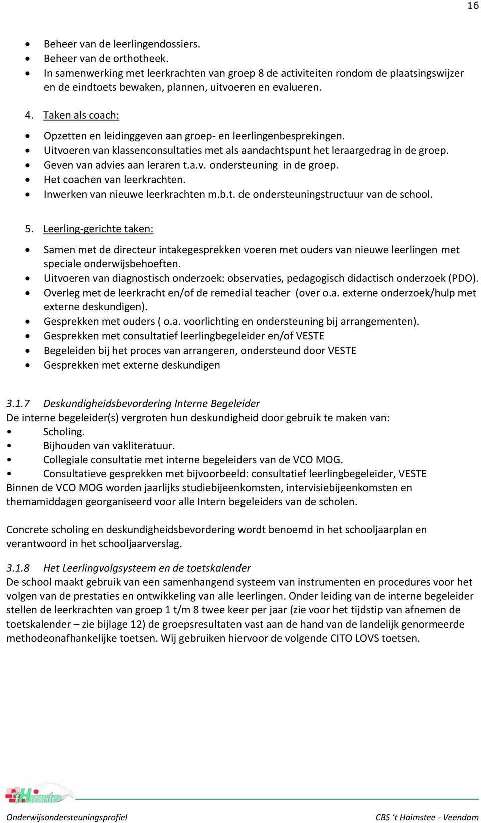 Taken als coach: Opzetten en leidinggeven aan groep- en leerlingenbesprekingen. Uitvoeren van klassenconsultaties met als aandachtspunt het leraargedrag in de groep. Geven van advies aan leraren t.a.v. ondersteuning in de groep.