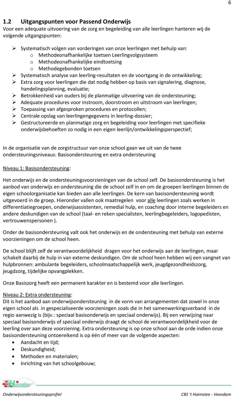 de voortgang in de ontwikkeling; Extra zorg voor leerlingen die dat nodig hebben op basis van signalering, diagnose, handelingsplanning, evaluatie; Betrokkenheid van ouders bij de planmatige