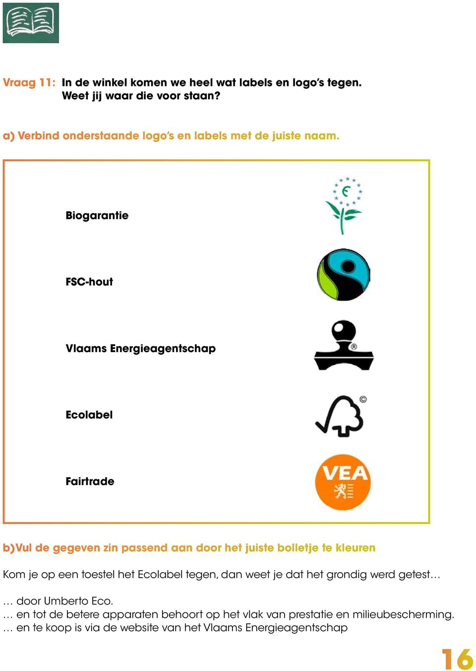 Biogarantie FSC-hout Vlaams Energieagentschap Ecolabel Fairtrade b)vul de gegeven zin passend aan door het juiste bolletje te kleuren