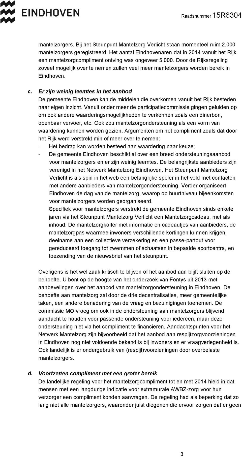 Door de Rijksregeling zoveel mogelijk over te nemen zullen veel meer mantelzorgers worden bereik in Eindhoven. c.